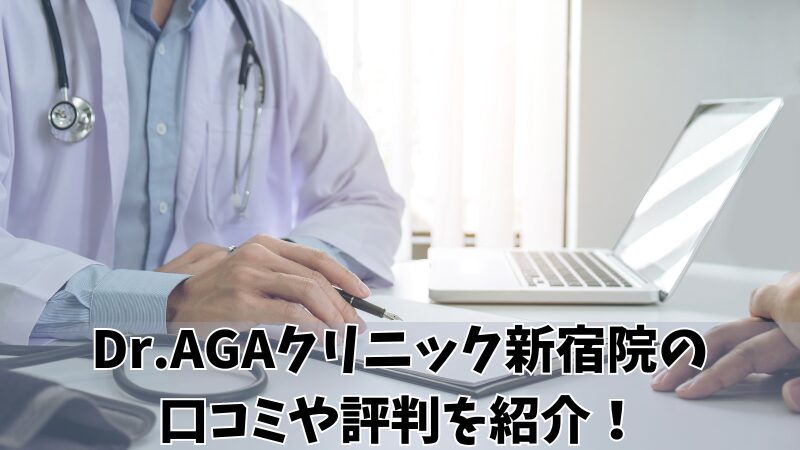 Dr.AGAクリニック新宿院の口コミ・評判を徹底調査！利用者の本音を紹介！ 