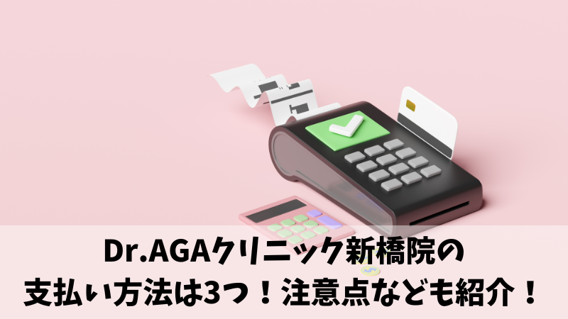 Dr.AGAクリニック新橋院の支払い方法は3つ！注意点なども紹介！ 